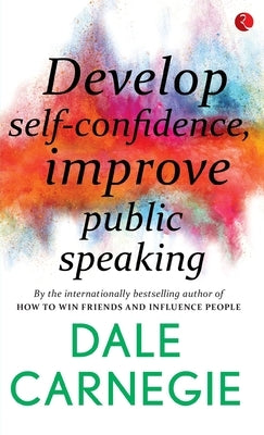 Develop Self-Confidence, Improve Public Speaking by Carnegie, Dale