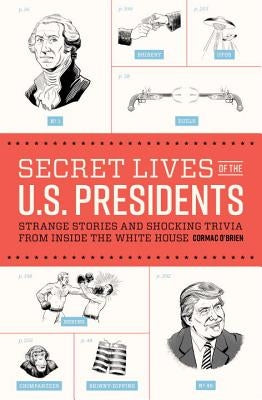 Secret Lives of the U.S. Presidents: Strange Stories and Shocking Trivia from Inside the White House by O'Brien, Cormac