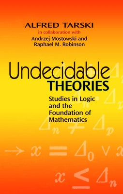 Undecidable Theories: Studies in Logic and the Foundation of Mathematics by Tarski, Alfred