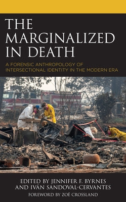 The Marginalized in Death: A Forensic Anthropology of Intersectional Identity in the Modern Era by Byrnes, Jennifer F.