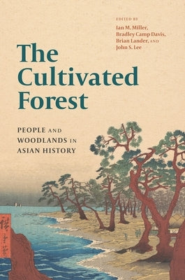 The Cultivated Forest: People and Woodlands in Asian History by Miller, Ian M.