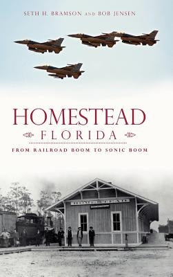 Homestead, Florida: From Railroad Boom to Sonic Boom by Bramson, Seth H.