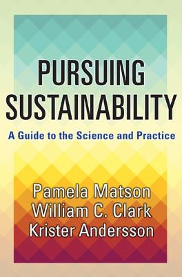 Pursuing Sustainability: A Guide to the Science and Practice by Matson, Pamela