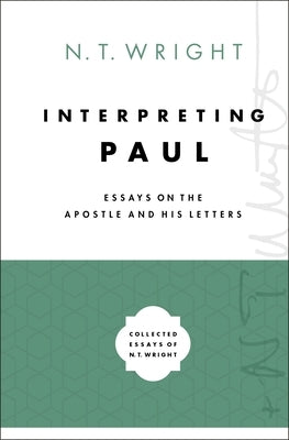 Interpreting Paul: Essays on the Apostle and His Letters by Wright, N. T.