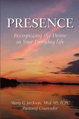 PRESENCE Recognizing the Divine in Your Everyday Life by Jackson, Mary G.