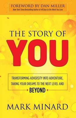 The Story of You: Transforming Adversity Into Adventure, Taking Your Dreams to the Next Level and Beyond by Minard, Mark