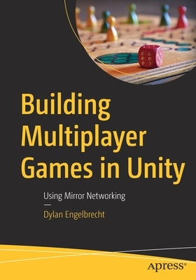 Building Multiplayer Games in Unity: Using Mirror Networking by Engelbrecht, Dylan