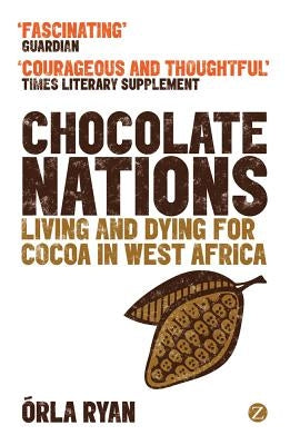 Chocolate Nations: Living and Dying for Cocoa in West Africa by Ryan, &#211;rla