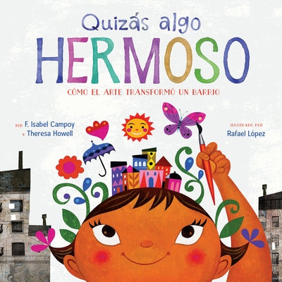 Quizás Algo Hermoso: Cómo El Arte Transformó Un Barrio (Maybe Something Beautiful Spanish Edition) by Campoy, F. Isabel