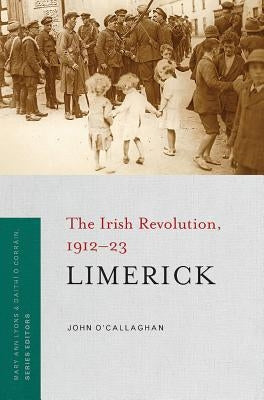 Limerick: The Irish Revolution, 1912-23 by O'Callaghan, John