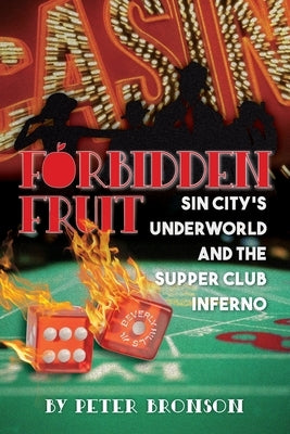 Forbidden Fruit: Sin City's Underworld and the Supper Club Inferno by Bronson, Peter