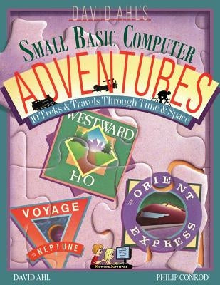 David Ahl's Small Basic Computer Adventures - 25th Annivesary Edition - 10 Treks & Travels Through Time & Space by Ahl, David H.