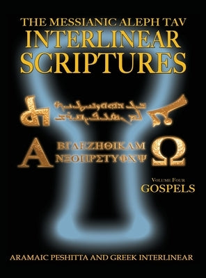 Messianic Aleph Tav Interlinear Scriptures Volume Four the Gospels, Aramaic Peshitta-Greek-Hebrew-Phonetic Translation-English, Bold Black Edition Stu by Sanford, William H.