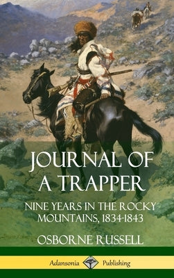 Journal of a Trapper: Nine Years in the Rocky Mountains 1834-1843 (Hardcover) by Russell, Osborne