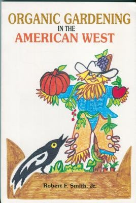 Organic Gardening in the American West by Smith, Robert F., Jr.