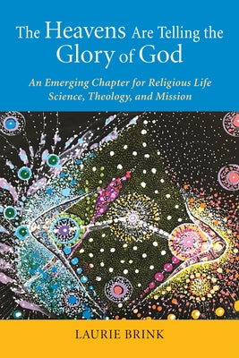 The Heavens Are Telling the Glory of God: An Emerging Chapter for Religious Life; Science, Theology, and Mission by Brink, Laurie