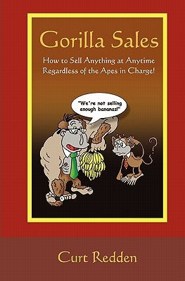 Gorilla Sales: How to Sell Anything Anytime Regardless of the Apes in Charge! by Redden, Curt