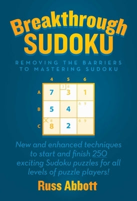 Breakthrough Sudoku: Removing the Barriers to Mastering Sudoku by Abbott, Russ