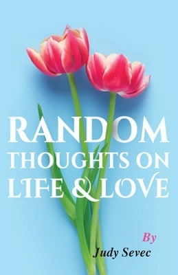 Random Thoughts on Life & Love by Sevec, Judy