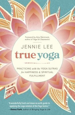True Yoga: Practicing with the Yoga Sutras for Happiness & Spiritual Fulfillment by Lee, Jennie