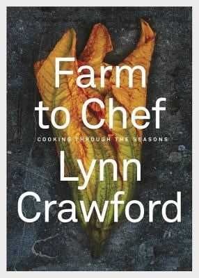 Farm to Chef: Cooking Through the Seasons: A Cookbook by Crawford, Lynn