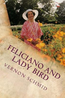 Feliciano and Lady Bird: A Texas Tale by Schmid, Vernon