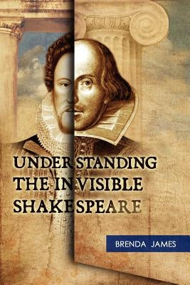 Understanding the Invisible Shakespeare by James, Brenda