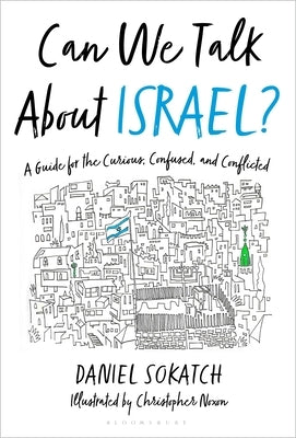 Can We Talk about Israel?: A Guide for the Curious, Confused, and Conflicted by Sokatch, Daniel