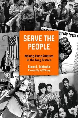Serve the People: Making Asian America in the Long Sixties by Ishizuka, Karen L.