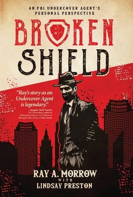 Broken Shield: An FBI Undercover Agent's Personal Perspective by Morrow, Ray A.