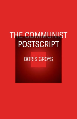 The Communist PostScript by Groys, Boris