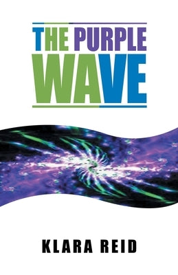 The Purple Wave: Ancient Science Modern Technology, A Marriage made in Heaven by Reid, Klara