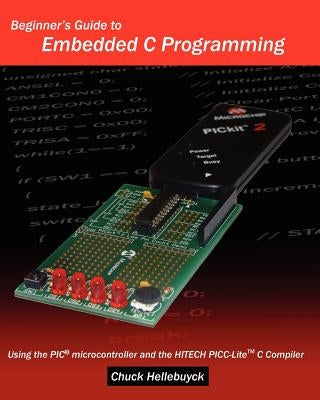 Beginner's Guide To Embedded C Programming: Using The Pic Microcontroller And The Hitech Picc-Lite C Compiler by Hellebuyck, Chuck