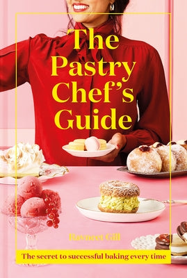 The Pastry Chef's Guide: The Secret to Successful Baking Every Time by Gill, Ravneet