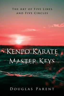 Kenpo Karate Master Keys: The Art of Five Lines and Five Circles by Parent, Douglas