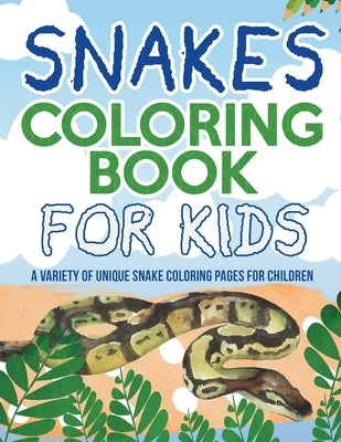 Snakes Coloring Book For Kids! A Variety Of Unique Snake Coloring Pages For Children by Illustrations, Bold