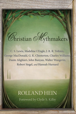 Christian Mythmakers: C. S. Lewis, Madeline L'Engle, J. R. R. Tolkien, George MacDonald, G. K. Chesterton, Charles Williams, Dante Alighieri by Hein, Rolland