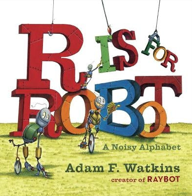 R Is for Robot: A Noisy Alphabet by Watkins, Adam F.
