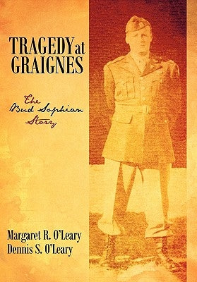 Tragedy at Graignes: The Bud Sophian Story by O'Leary, Margaret R. and Dennis S.