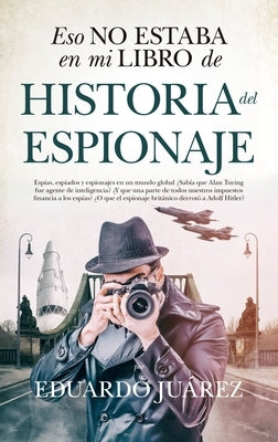 Eso No Estaba En Mi Libro de Historia del Espionaje by Juarez Valero, Eduardo