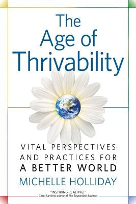The Age of Thrivability: Vital Perspectives and Practices for a Better World by Holliday, Michelle