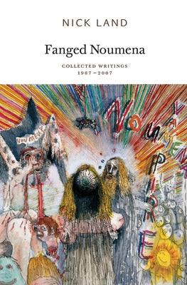 Fanged Noumena: Collected Writings 1987-2007 by Land, Nick