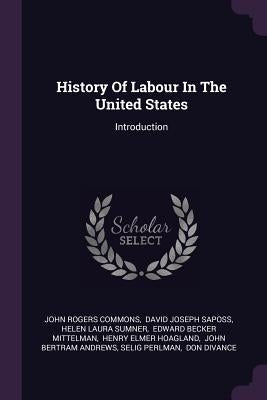 History Of Labour In The United States: Introduction by Commons, John Rogers