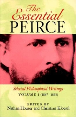 The Essential Peirce, Volume 1: Selected Philosophical Writings (1867-1893) by Houser, Nathan