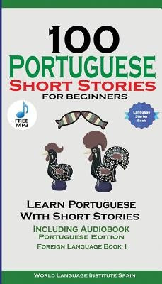 100 Portuguese Short Stories for Beginners Learn Portuguese with Stories with Audio: Portuguese Edition Foreign Language Book 1 by Spain, World Language Institute