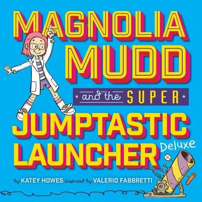 Magnolia Mudd and the Super Jumptastic Launcher Deluxe by Howes, Katey