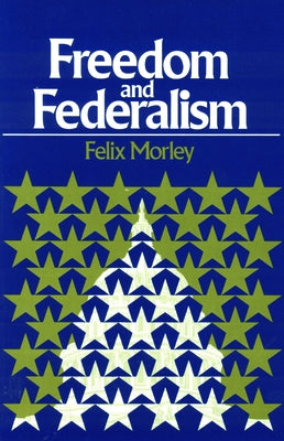 Freedom & Federalism by Morley, Felix