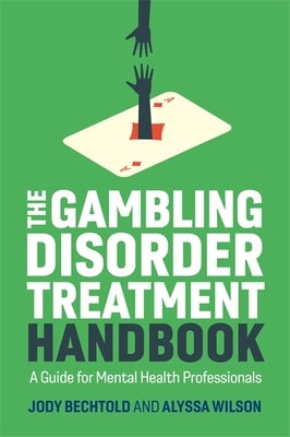 The Gambling Disorder Treatment Handbook: A Guide for Mental Health Professionals by Bechtold, Jody
