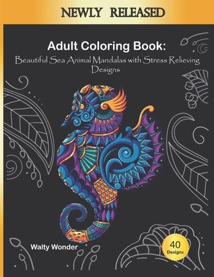 ADULT COLORING BOOK Beautiful Sea Animal Mandalas with Stress Relieving Designs by Wonder, Walty