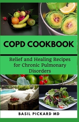 Copd Cookbook: Relief and Healing Recipes for Chronic Pulmonary Disorders by Pickard, Basil